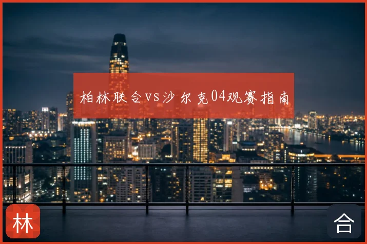 柏林联合vs沙尔克04观赛指南