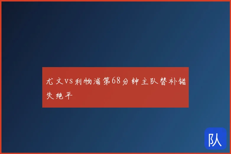 尤文vs利物浦第68分钟主队替补错失绝平